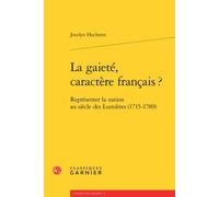 La gaieté, caractère français ? Représenter la nation au siècle des Lumières (1715-1789) - Jocelyn Huchette - Classiques Garnier - broché - Essai