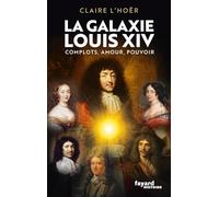 La galaxie Louis XIV: Complots, amour, pouvoir