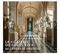 La « galerie de Louis XIV » au château de Versailles Alexandre Maral (Auteur)