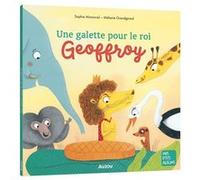 La galette du roi Geoffroy Sophie Moronval (Auteur), Mélanie Grandgirard (Illustration)