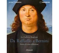 La Galleria Borghese. Da Raffaello a Bernini. Storia di una collezione. Ediz. italiana e inglese