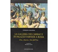 La galleria dei Carracci in palazzo Farnese a Roma. Eros, Anteros, età dell'oro. Ediz. illustrata