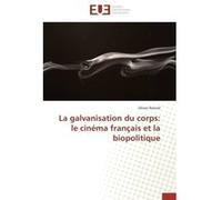 La galvanisation du corps: le cinéma français et la biopolitique O. Roland (Auteur)