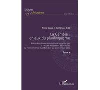 La Gambie : enjeux du plurilinguisme Tome 2 Actes du colloque international organisé par la Faculté des Lettres et Sciences de - l'Université de Gambie du 7 au 9 novembre 2012 - Sylvie Coly - L'harmat