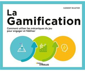 La Gamification Comment utiliser les mécaniques du jeu pour engager et fidéliser - Clément Muletier - Eyrolles - broché - Etude