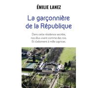 La garçonnière de la République Dans cette résidence secrète, nos élus vivent comme des rois. Et s'adonnent à mille caprices - Emilie Lanez - J'ai Lu - Poche - Essai