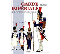 La Garde impériale du Premier Empire: Tome 1, 1800-1815, les troupes à pied