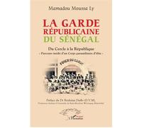 La garde Républicaine du Sénégal Du Cercle à la République "Parcours inédit d'un Corps paramilitaire d'élite" - Mamadou Moussa Ly - L'harmattan - broché - Essai