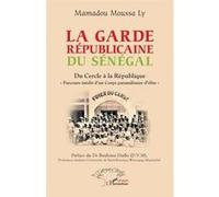 La garde Républicaine du Sénégal Du Cercle à la République "Parcours inédit d'un Corps paramilitaire d'élite" - Mamadou Moussa Ly - L'harmattan - broché - Essai