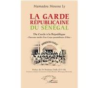 La garde Républicaine du Sénégal Du Cercle à la République "Parcours inédit d'un Corps paramilitaire d'élite" - Mamadou Moussa Ly - L'harmattan - broché - Essai