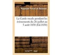 La Garde royale pendant les évènements du 26 juillet au 5 août 1830, par un officier employé