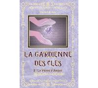 La Gardienne des Clés: Tome 2 - La Pierre d'Argent