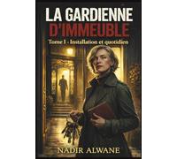 La Gardienne d'Immeuble: Tome I - Installation et quotidien