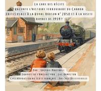 La Gare Des Recits: Raconte L'Histoire Ferroviaire Du Canada: Faites Place A La Royal Hudson No. 2850 Et A La Visite Royal De 1939!