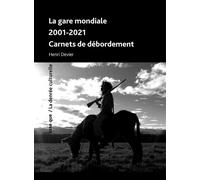 La Gare mondiale 2001-2021 Carnets de débordement - Henri Devier - Esse Que - broché - Théâtre
