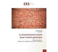 La Gastrectomie totale pour cancer gastrique Complications & Moyens de retablissement de la continuite - Houssem Harbi - Universitaires Europeennes - broché - Etude