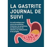 La Gastrite Journal de suivi: Un outil pratique pour suivre les problèmes d'estomac, les symptômes, les déclencheurs, les aliments, les médicaments et les progrès.