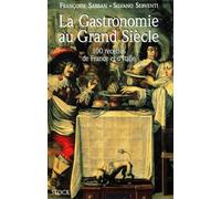 La Gastronomie au Grand Siècle - 100 recettes de France et d'Italie