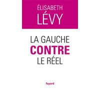 La gauche contre le réel - Elisabeth Lévy - Fayard - broché - Essai