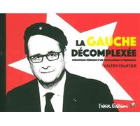 La Gauche décomplexée Chronique féérique d'un quinquennat d'espérance - Valery Chartier - Fakir Editions - broché - Essai