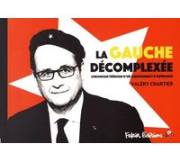 La Gauche Décomplexée - La Droite D'après - Chronique Féérique D'un Quinquennat D'espérance