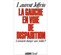 La Gauche en voie de disparition. Comment changer sans trahir ?