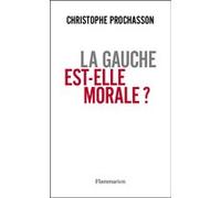 La Gauche est-elle morale ? Christophe Prochasson (Auteur)