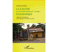 La gauche et les mouvements "noirs" en Jamaïque Enjeux et dynamiques d'une impasse politique (1938-1980) - Antony Ceyrat - L'harmattan - broché - Essai