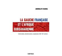 La Gauche Française Et L'afrique Subsaharienne - Colonisation, Décolonisation, Coopération (Xixe-Xxe Siècles)
