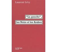 La "Gauche" , les Noirs et les Arabes - Laurent Levy - La Fabrique Eds - broché - Essai