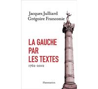 Jacques Julliard et Grégoire Franconie – La Gauche par les textes – 1762-2012 – Flammarion