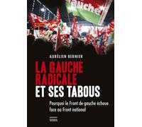 La Gauche radicale et ses tabous Pourquoi le Front de gauche échoue face au Front national - Aurélien Bernier - Seuil - broché - Essai