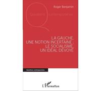 La Gauche, Une Notion Incertaine - Le Socialisme, Un Idéal Dévoyé