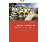 La Gaule Ultérieure De 49 Av. J.-C. À 27 Av. J.-C.: Administration Et Romanisation (Omn.Univ.Europ.)