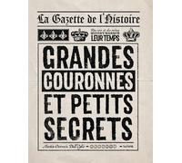 La Gazette de l'Histoire: Grandes couronnes et petits secrets