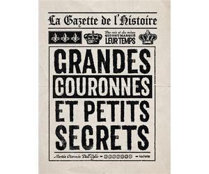 La Gazette de l'Histoire Grandes couronnes et petits secrets - Martin Otormin Dall'oglio - Hachette Pratique - relié - Essai