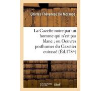 La Gazette Noire Par Un Homme Qui N'est Pas Blanc - Ou Oeuvres Posthumes Du Gazetier Cuirassé