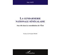 La gendarmerie nationale sénégalaise Son rôle dans la consolidation de l'Etat - Sidy Sady - L'harmattan - broché - Etude