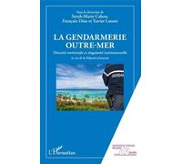 La Gendarmerie Outre-Mer - Diversité Territoriale Et Singularité Institutionnelle - Le Cas De La Polynésie Française