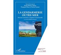 La gendarmerie outre-mer Diversité territoriale et singularité institutionnelle - Le cas de la Polynésie française - Sarah-Marie Cabon - L'harmattan - broché - Etude
