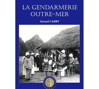 La Gendarmerie Outre-Mer: L'encyclopédie de la Gendarmerie nationale, Tome 7