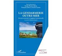 La gendarmerie outre-mer Sarah-Marie Cabon (Auteur), François Dieu (Auteur), Xavier Latour (Auteur)