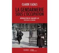 La Gendarmerie sous l'Occupation Claude Cazals (Auteur)