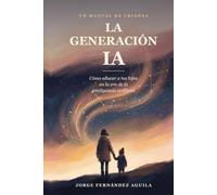 La generación IA: Cómo educar a tus hijos en la era de la inteligencia artificial