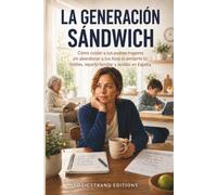 LA GENERACIÓN SÁNDWICH: Cómo cuidar a tus padres mayores sin abandonar a tus hijos ni perderte tú: límites, reparto familiar y ayudas en España