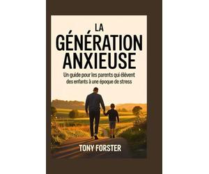 LA GÉNÉRATION ANXIEUSE: Un guide pour les parents qui élèvent des enfants à une époque de stress