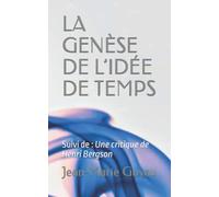 LA GENÈSE DE L’IDÉE DE TEMPS: Suivi de : Une critique de Henri Bergson