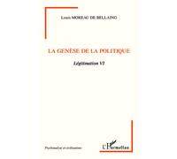 La genèse de la politique Légitimation VI - Louis Moreau de Bellaing - L'harmattan - broché - Essai