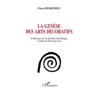 La genèse des arts décoratifs Esthétique de la période néolithique en Bosnie-Herségovine - Clara Bleibtreu - L'harmattan - broché - Livre
