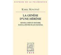 La genèse d'une hérésie. Monde, corps et histoire dans la pensée de Jan Patocka